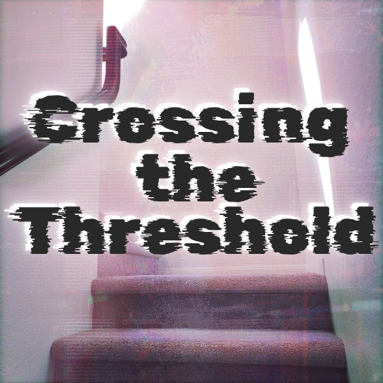 Crossing the Threshold